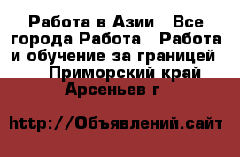 Работа в Азии - Все города Работа » Работа и обучение за границей   . Приморский край,Арсеньев г.